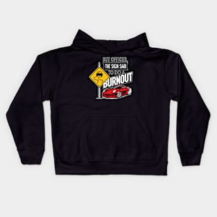 But officer the sign said to do a burnout six Kids Hoodie